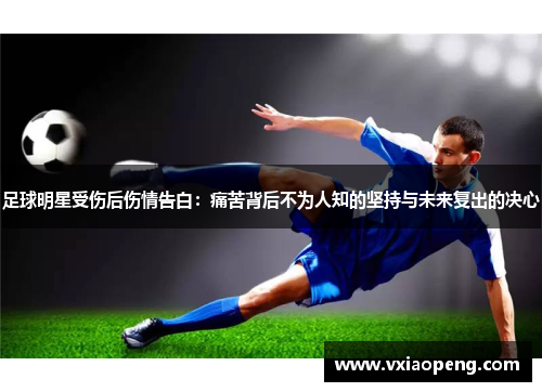 足球明星受伤后伤情告白：痛苦背后不为人知的坚持与未来复出的决心