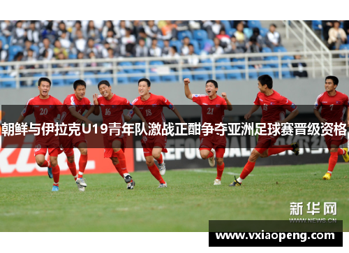 朝鲜与伊拉克U19青年队激战正酣争夺亚洲足球赛晋级资格