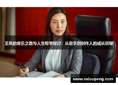 王岚的音乐之路与人生哲学探讨：从歌手到创作人的成长历程